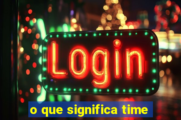 o que significa time